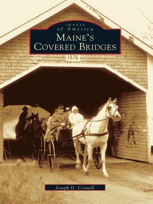 [Images of America: Maine 01] • Maine's Covered Bridges